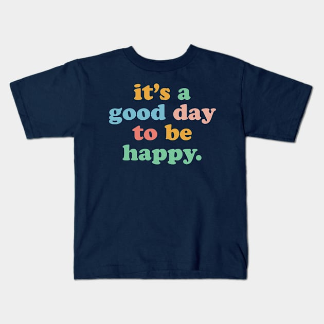It's A Good Day To Be Happy Motivational Happiness Be Kind Kids T-Shirt by PodDesignShop